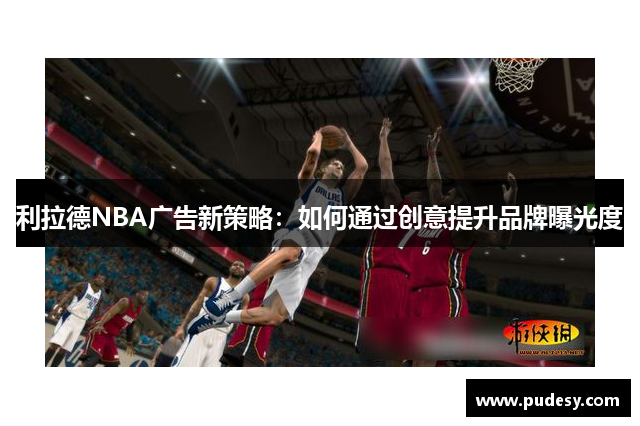 利拉德NBA广告新策略：如何通过创意提升品牌曝光度